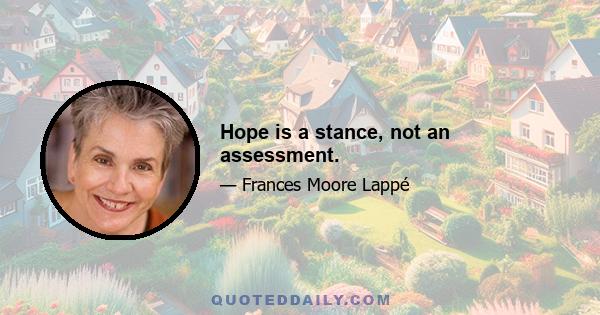 Hope is a stance, not an assessment.