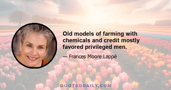 Old models of farming with chemicals and credit mostly favored privileged men.