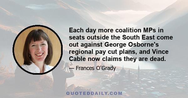 Each day more coalition MPs in seats outside the South East come out against George Osborne's regional pay cut plans, and Vince Cable now claims they are dead.