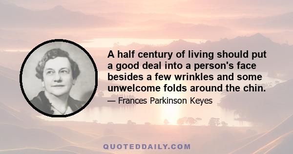 A half century of living should put a good deal into a person's face besides a few wrinkles and some unwelcome folds around the chin.