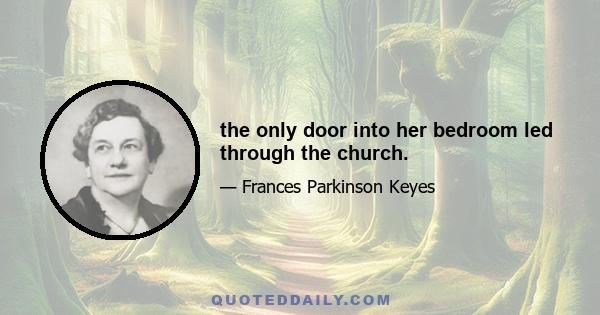 the only door into her bedroom led through the church.