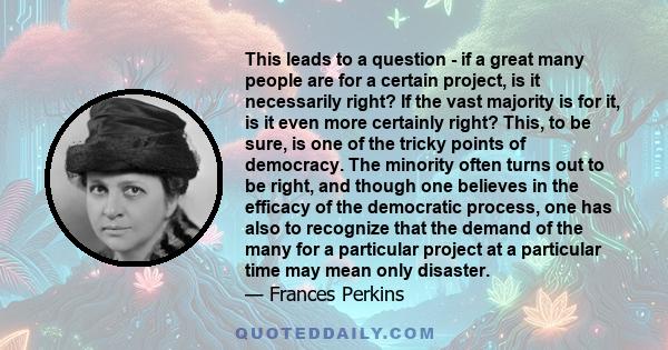 This leads to a question - if a great many people are for a certain project, is it necessarily right? If the vast majority is for it, is it even more certainly right? This, to be sure, is one of the tricky points of