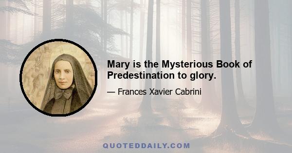 Mary is the Mysterious Book of Predestination to glory.