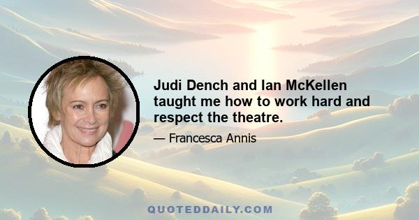 Judi Dench and Ian McKellen taught me how to work hard and respect the theatre.