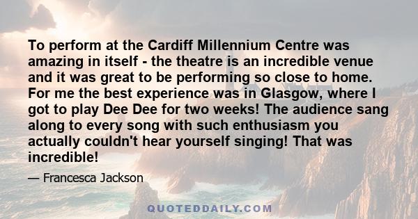 To perform at the Cardiff Millennium Centre was amazing in itself - the theatre is an incredible venue and it was great to be performing so close to home. For me the best experience was in Glasgow, where I got to play