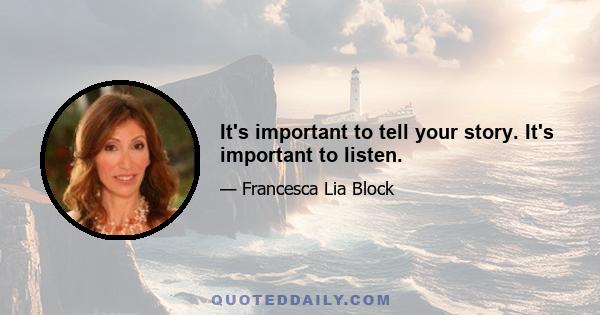 It's important to tell your story. It's important to listen.