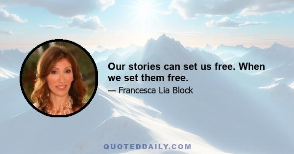 Our stories can set us free. When we set them free.