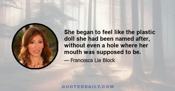 She began to feel like the plastic doll she had been named after, without even a hole where her mouth was supposed to be.