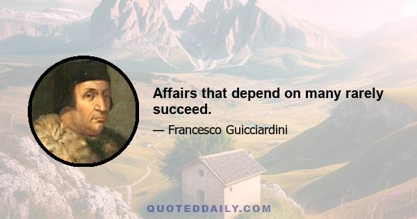 Affairs that depend on many rarely succeed.