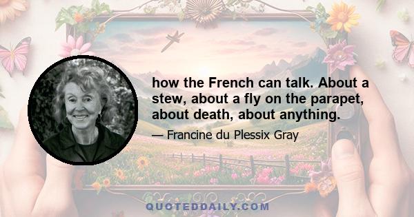 how the French can talk. About a stew, about a fly on the parapet, about death, about anything.