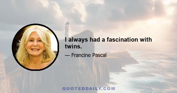 I always had a fascination with twins.