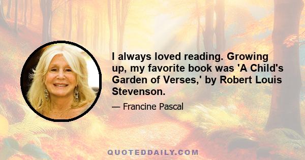 I always loved reading. Growing up, my favorite book was 'A Child's Garden of Verses,' by Robert Louis Stevenson.