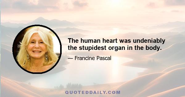 The human heart was undeniably the stupidest organ in the body.