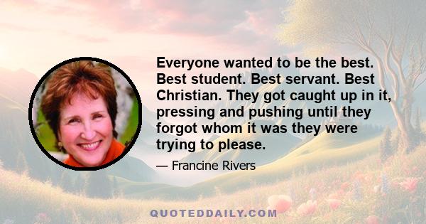 Everyone wanted to be the best. Best student. Best servant. Best Christian. They got caught up in it, pressing and pushing until they forgot whom it was they were trying to please.