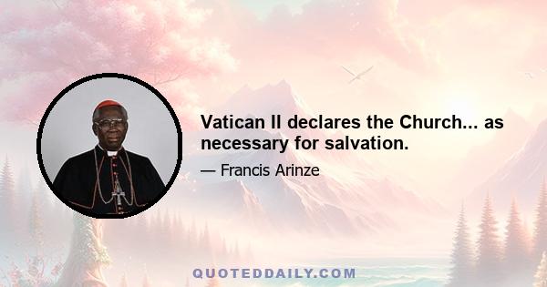 Vatican II declares the Church... as necessary for salvation.