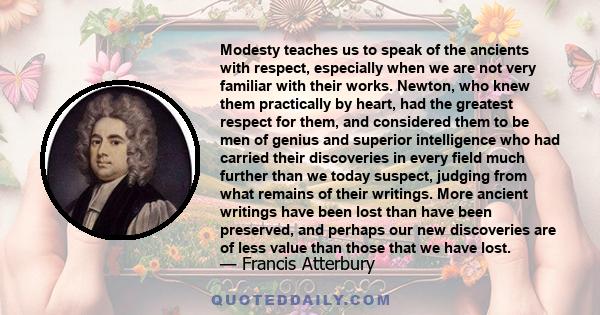 Modesty teaches us to speak of the ancients with respect, especially when we are not very familiar with their works. Newton, who knew them practically by heart, had the greatest respect for them, and considered them to