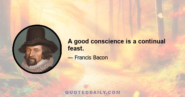 A good conscience is a continual feast.