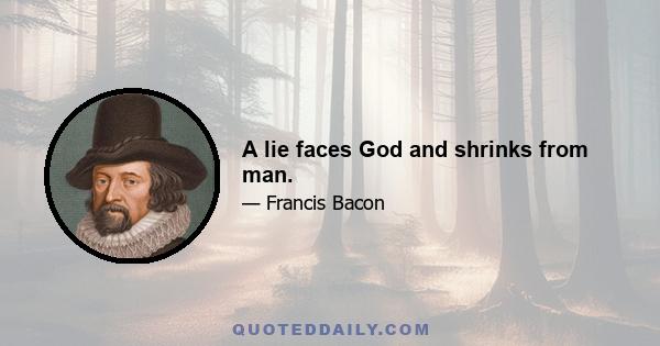 A lie faces God and shrinks from man.