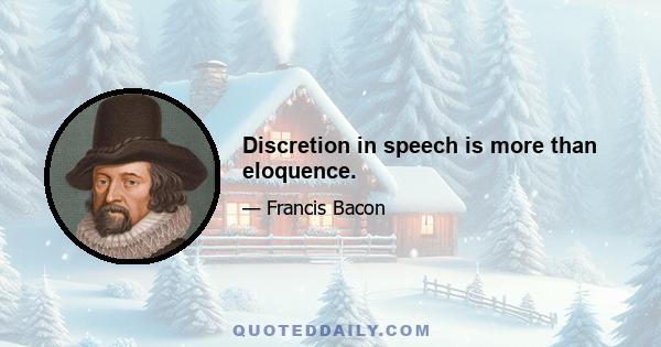 Discretion in speech is more than eloquence.