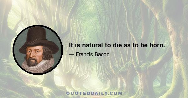 It is natural to die as to be born.