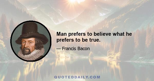 Man prefers to believe what he prefers to be true.