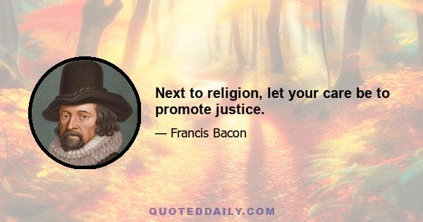 Next to religion, let your care be to promote justice.