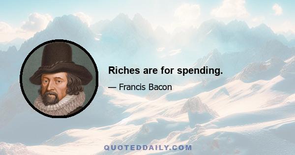 Riches are for spending.