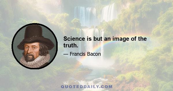 Science is but an image of the truth.