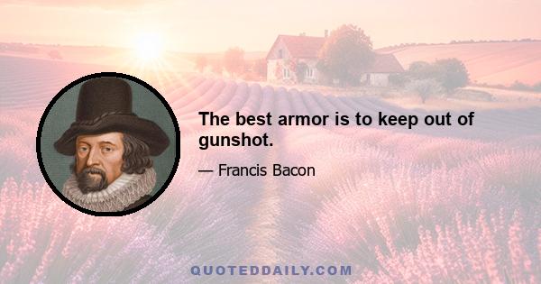 The best armor is to keep out of gunshot.