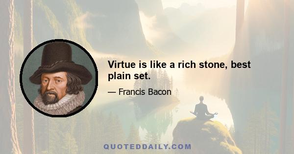 Virtue is like a rich stone, best plain set.