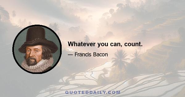 Whatever you can, count.