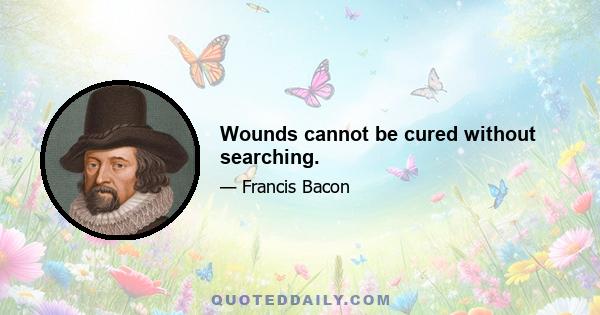 Wounds cannot be cured without searching.