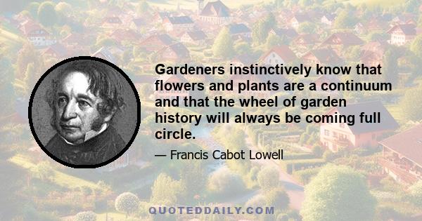 Gardeners instinctively know that flowers and plants are a continuum and that the wheel of garden history will always be coming full circle.