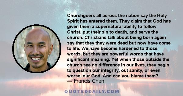 Churchgoers all across the nation say the Holy Spirit has entered them. They claim that God has given them a supernatural ability to follow Christ, put their sin to death, and serve the church. Christians talk about