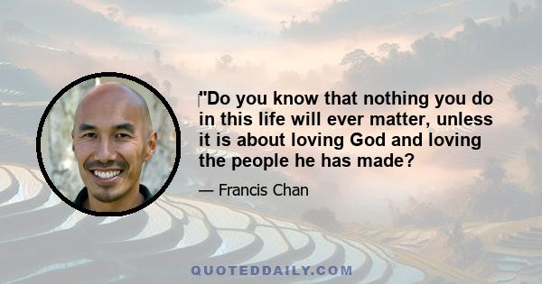 ‎Do you know that nothing you do in this life will ever matter, unless it is about loving God and loving the people he has made?