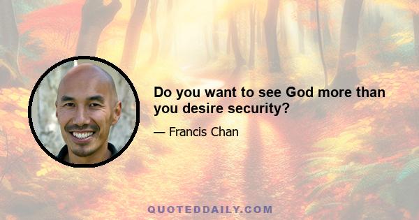 Do you want to see God more than you desire security?