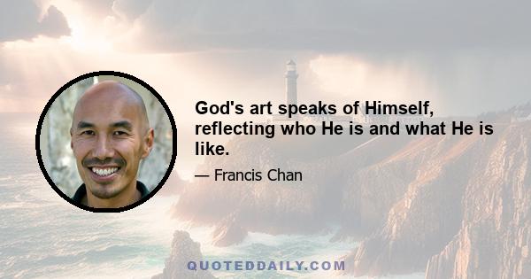 God's art speaks of Himself, reflecting who He is and what He is like.