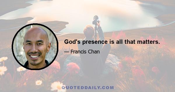 God's presence is all that matters.