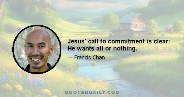 Jesus' call to commitment is clear: He wants all or nothing.