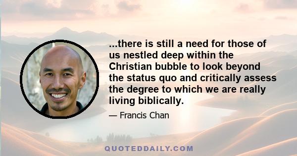 ...there is still a need for those of us nestled deep within the Christian bubble to look beyond the status quo and critically assess the degree to which we are really living biblically.