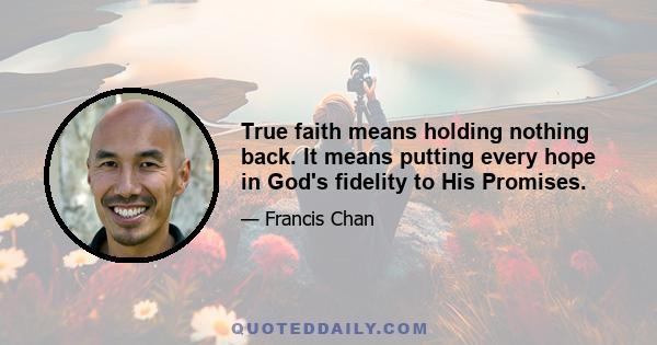 True faith means holding nothing back. It means putting every hope in God's fidelity to His Promises.