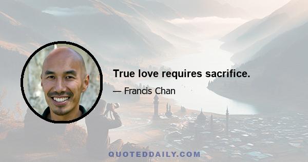 True love requires sacrifice.