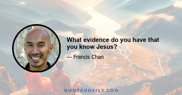 What evidence do you have that you know Jesus?