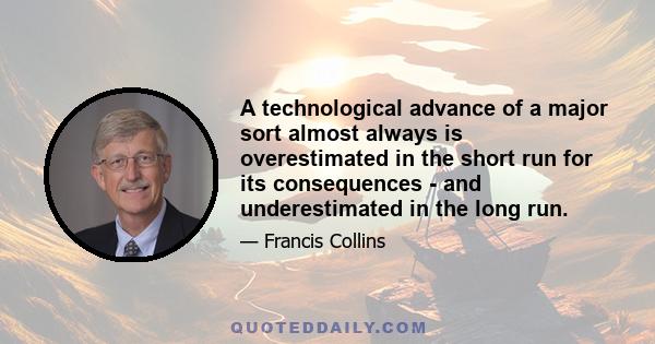 A technological advance of a major sort almost always is overestimated in the short run for its consequences - and underestimated in the long run.