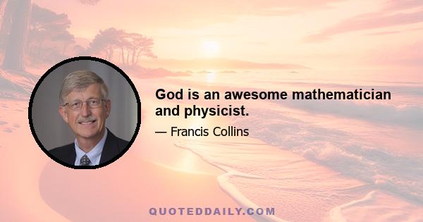 God is an awesome mathematician and physicist.