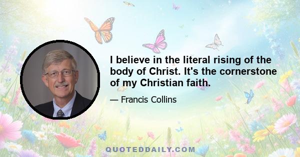 I believe in the literal rising of the body of Christ. It's the cornerstone of my Christian faith.