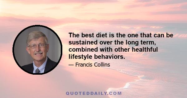 The best diet is the one that can be sustained over the long term, combined with other healthful lifestyle behaviors.