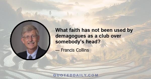 What faith has not been used by demagogues as a club over somebody's head?