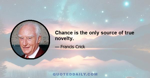 Chance is the only source of true novelty.