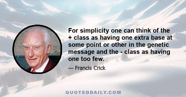 For simplicity one can think of the + class as having one extra base at some point or other in the genetic message and the - class as having one too few.